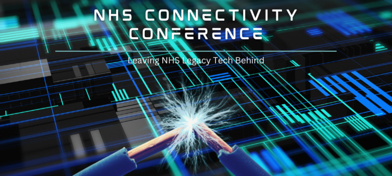 2nd NHS Connectivity Conference: Leaving NHS Legacy Tech Behind